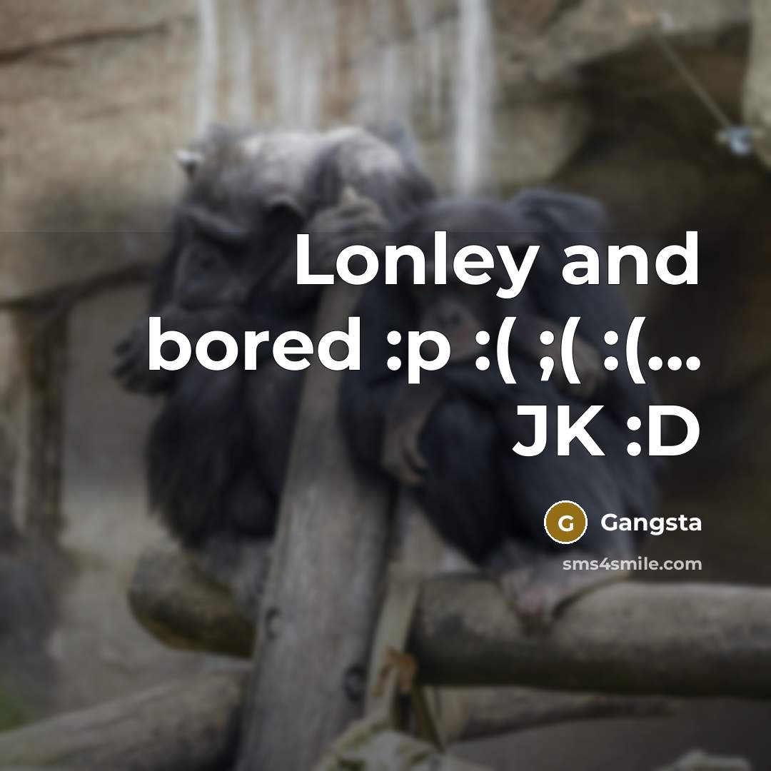 “Lonley and bored :p :( ;( :(... JK :D” quote by Gangsta