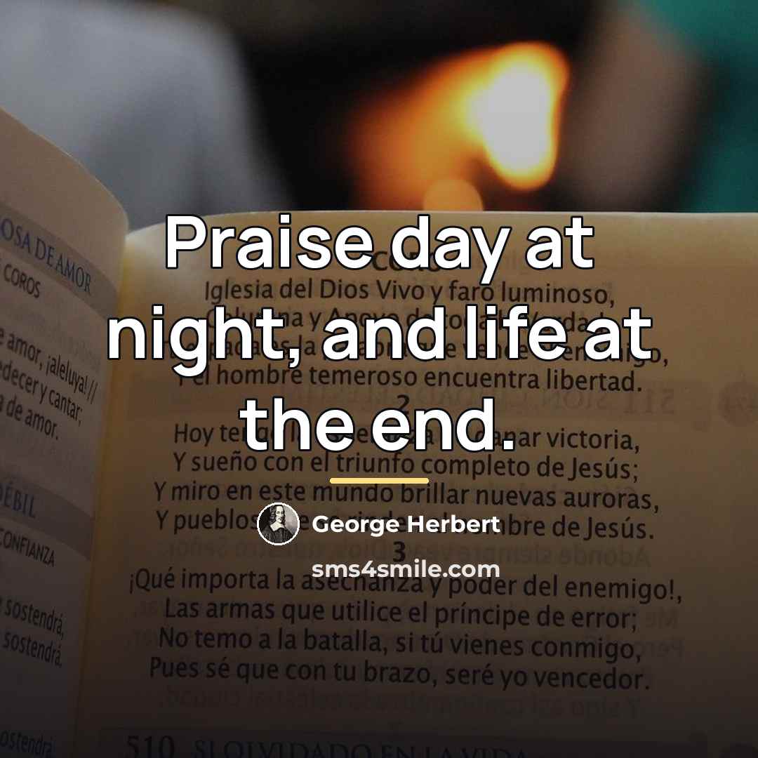 “Praise day at night, and life at the end.…” quote by George Herbert