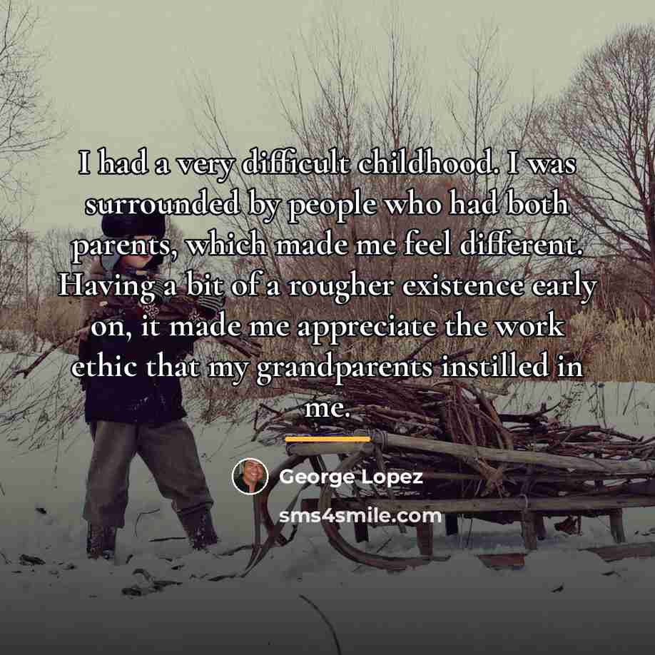 “I had a very difficult childhood. I was surrounded by…” quote by George Lopez