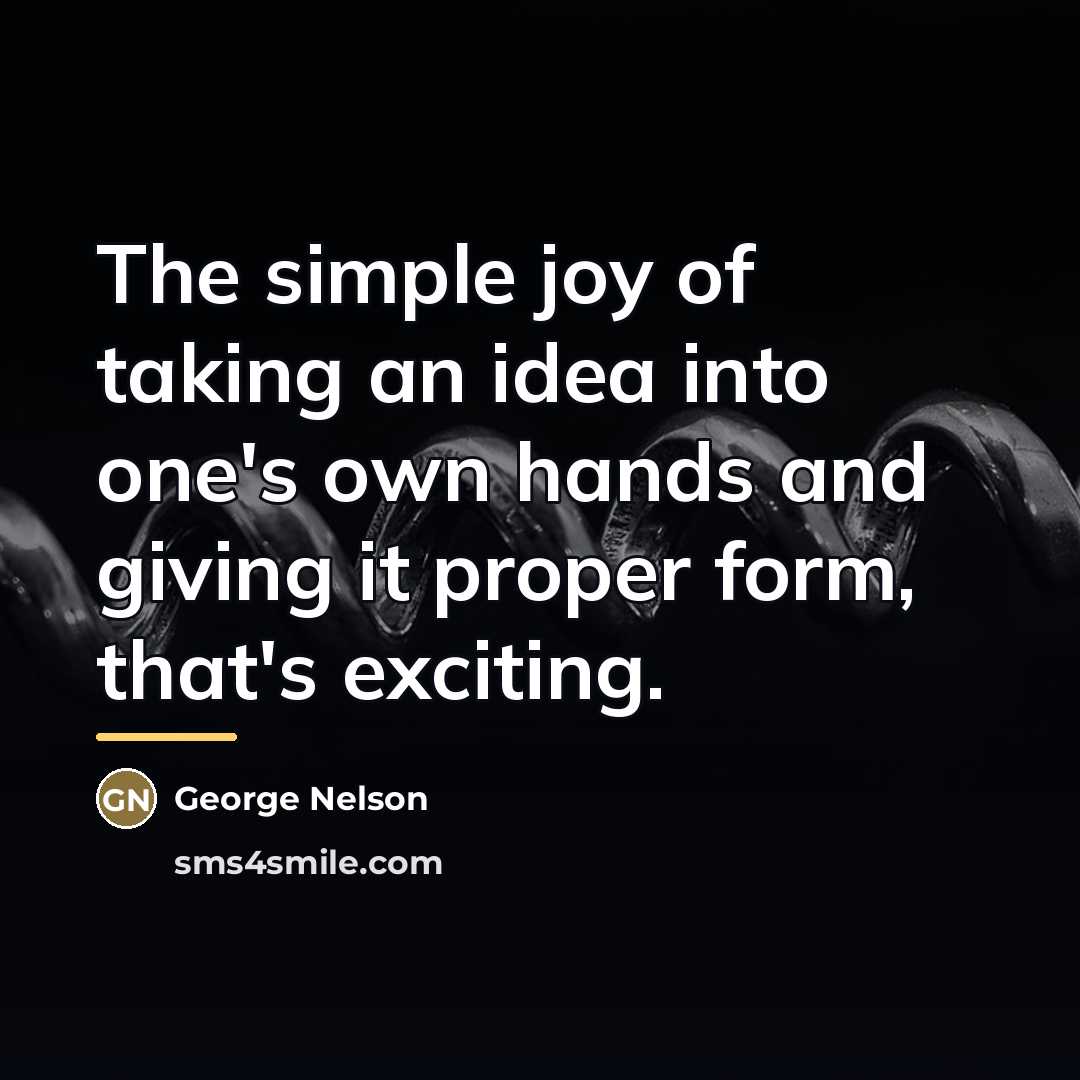 “The simple joy of taking an idea into one's own…” quote by George Nelson