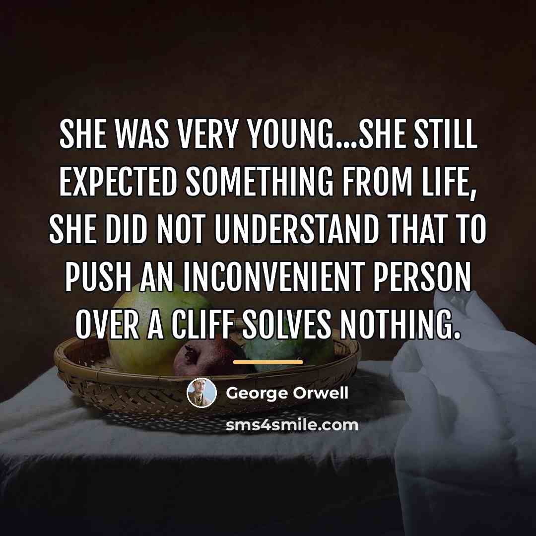 “She was very young...she still expected something from life, she…” quote by George Orwell