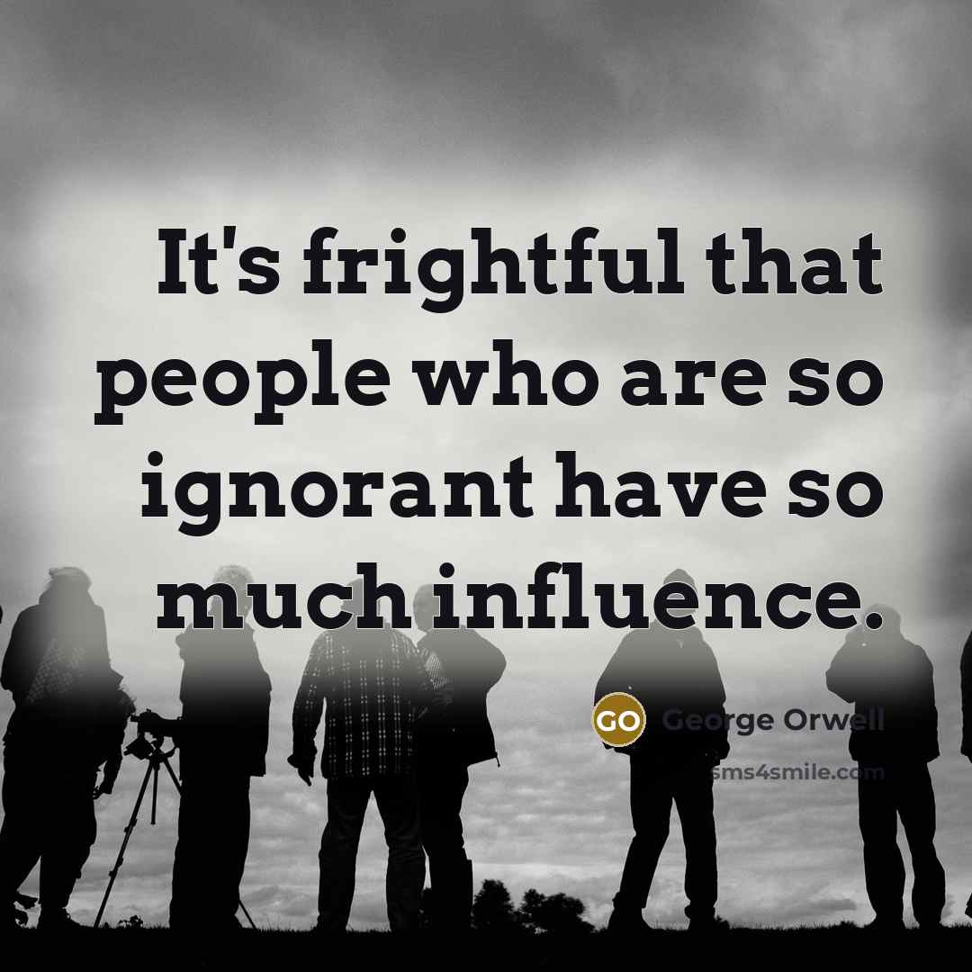 “It's frightful that people who are so ignorant have so…” quote by George Orwell