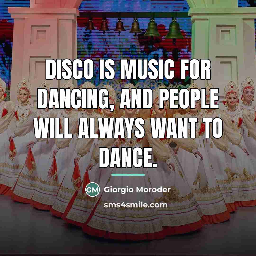 “Disco is music for dancing, and people will always want…” quote by Giorgio Moroder