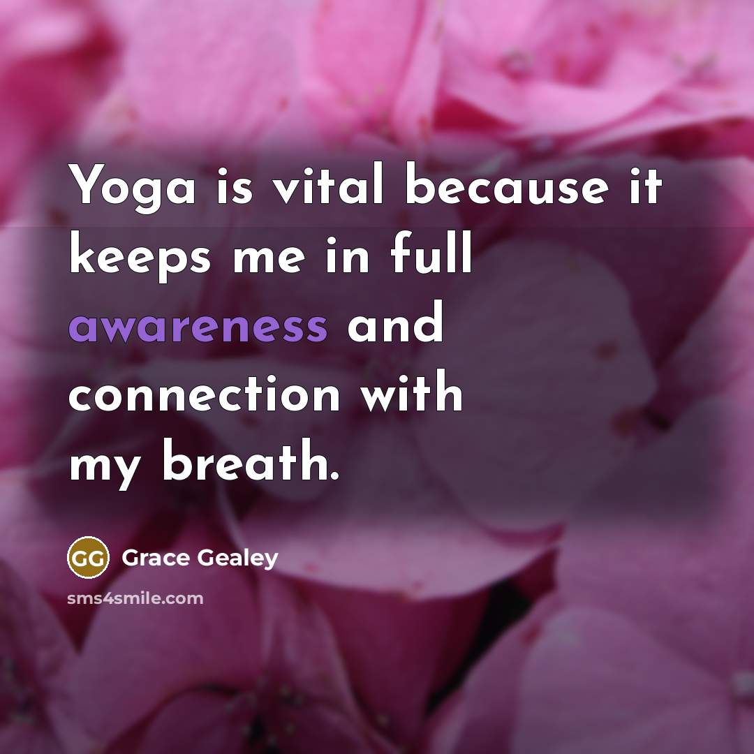 “Yoga is vital because it keeps me in full awareness…” quote by Grace Gealey