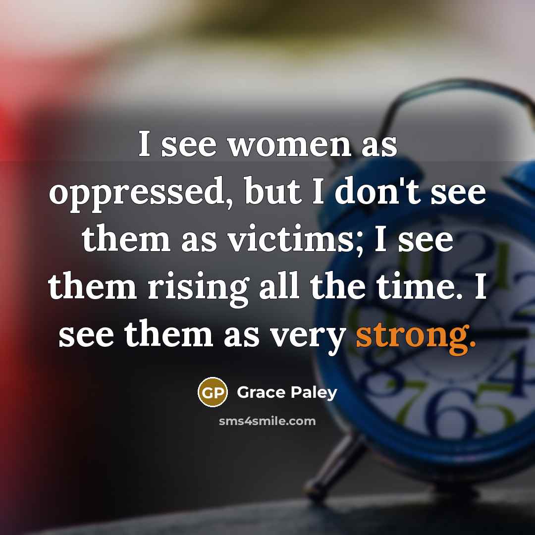 “I see women as oppressed, but I don't see them…” quote by Grace Paley