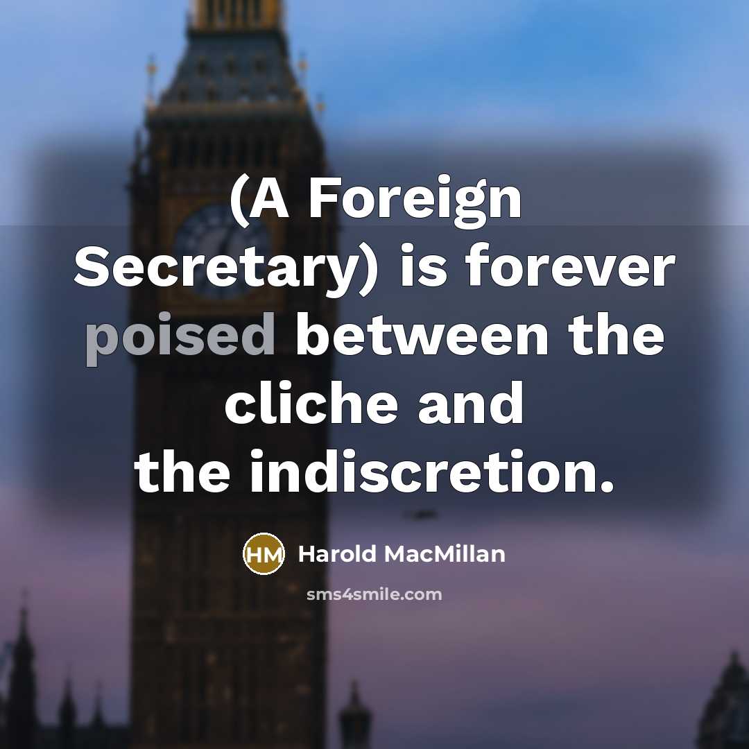 “(A Foreign Secretary) is forever poised between the cliche and…” quote by Harold MacMillan