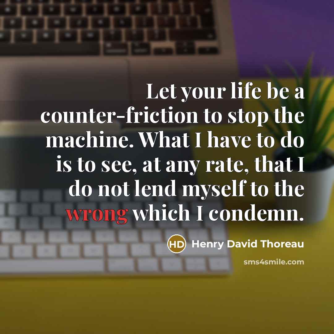 “Let your life be a counter-friction to stop the machine.…” quote by Henry David Thoreau
