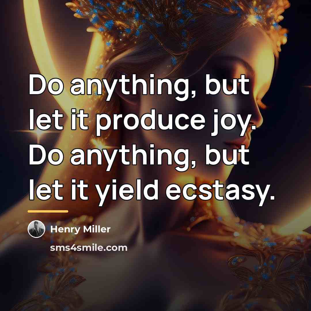 “Do anything, but let it produce joy. Do anything, but…” quote by Henry Miller