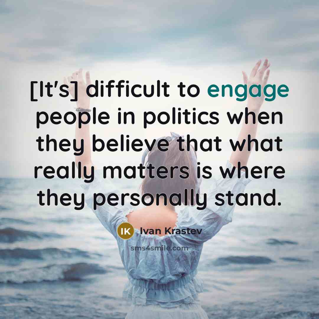 “[It's] difficult to engage people in politics when they believe…” quote by Ivan Krastev