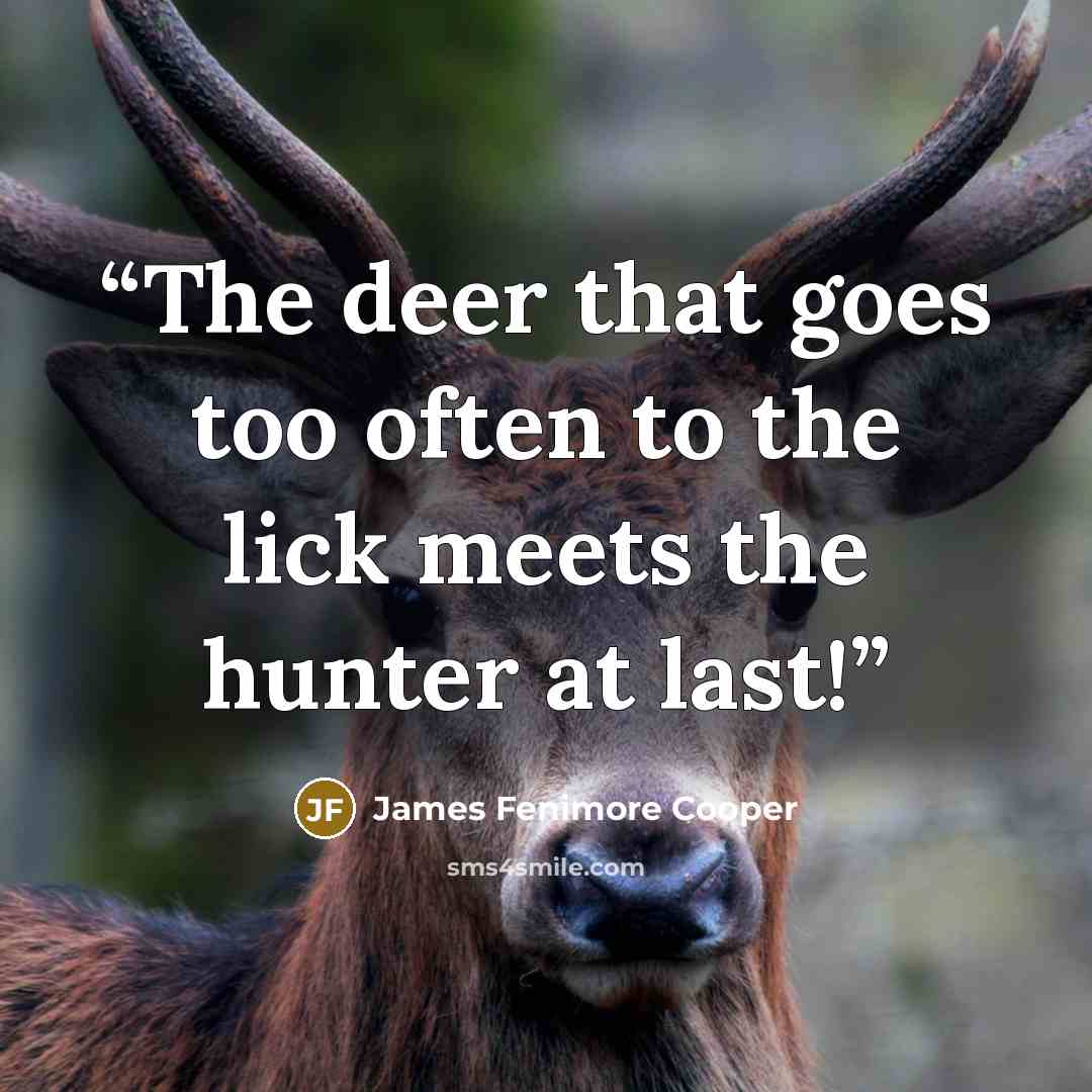 “The deer that goes too often to the lick meets the hunter at last!” quote by James Fenimore Cooper