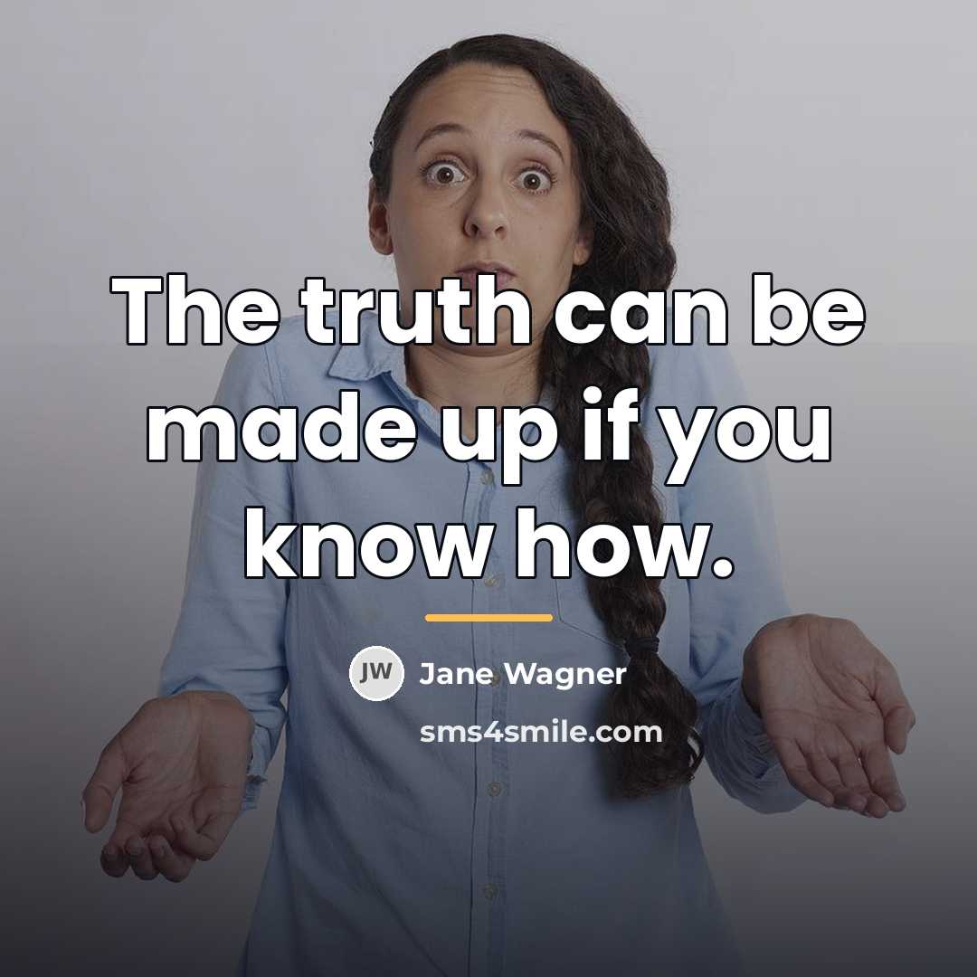 “The truth can be made up if you know how.…” quote by Jane Wagner
