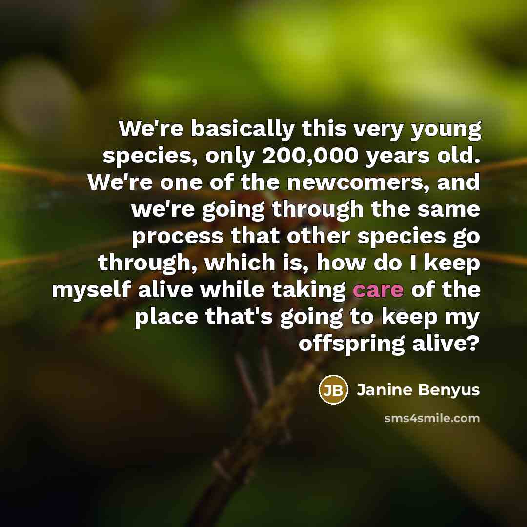 “We're basically this very young species, only 200,000 years old.…” quote by Janine Benyus