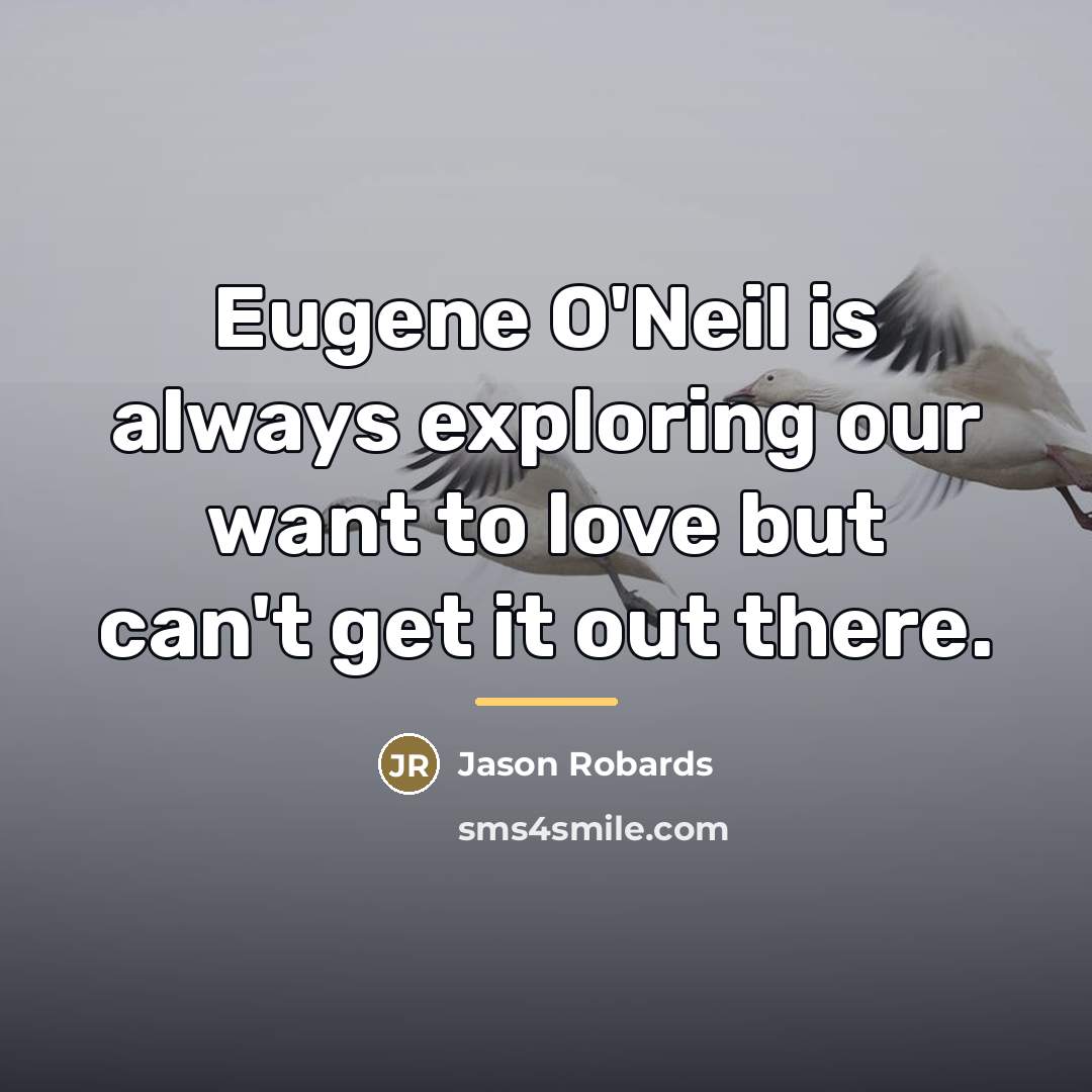 “Eugene O'Neil is always exploring our want to love but…” quote by Jason Robards