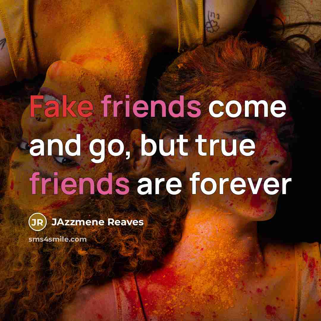 “Fake friends come and go, but true friends are forever…” quote by Jazzmene Reaves