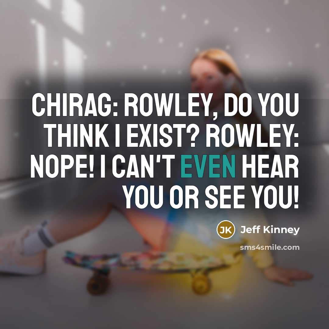 “Chirag: Rowley, do you think I exist? Rowley: Nope! I…” quote by Jeff Kinney