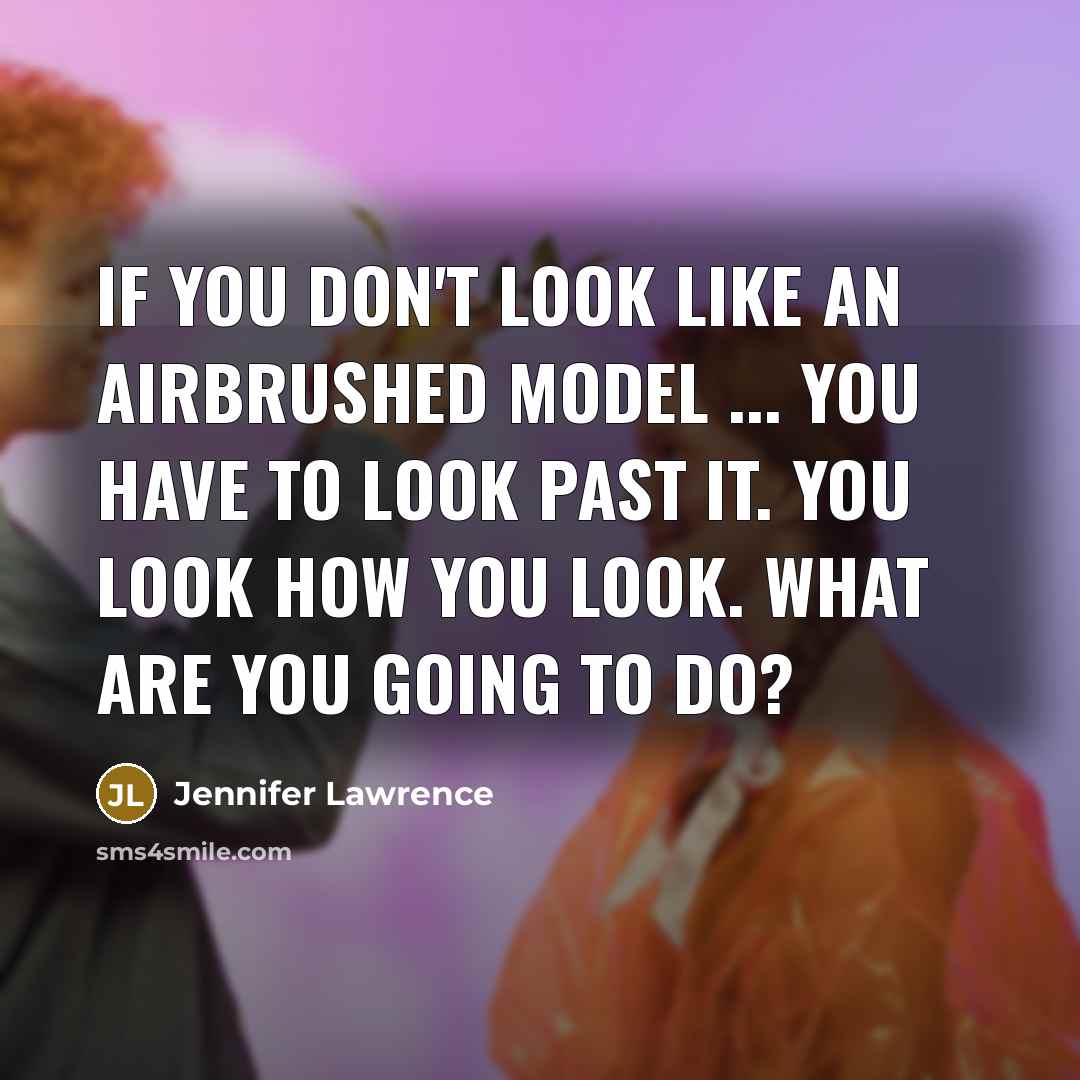 “If you don't look like an airbrushed model ... you…” quote by Jennifer Lawrence