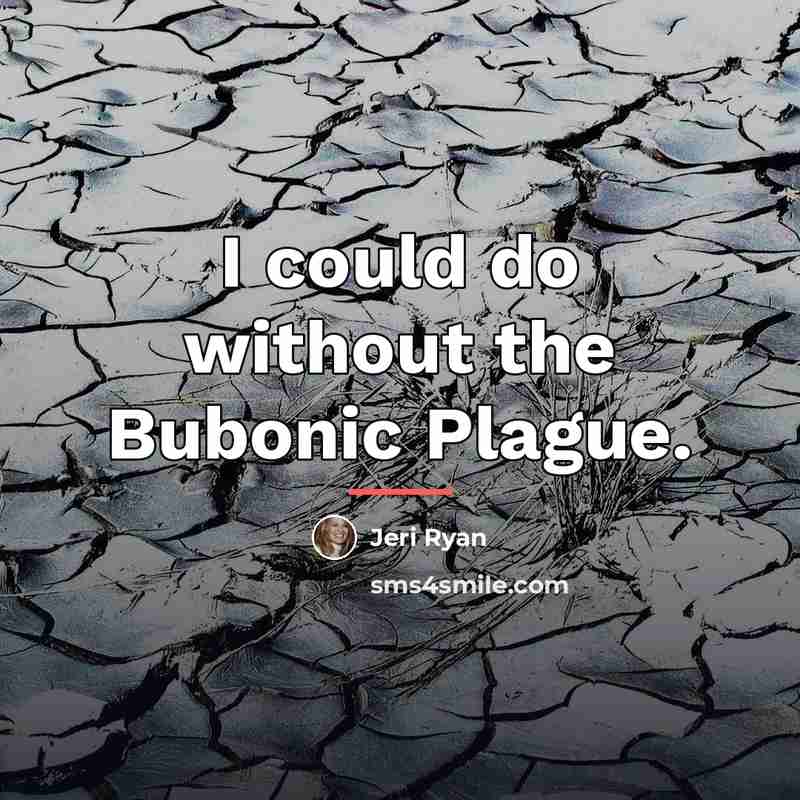 “I could do without the Bubonic Plague.…” quote by Jeri Ryan