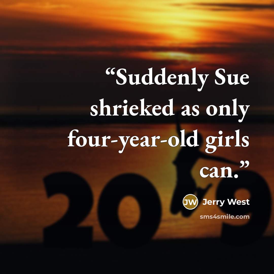 “Suddenly Sue shrieked as only four-year-old girls can.” quote by Jerry West