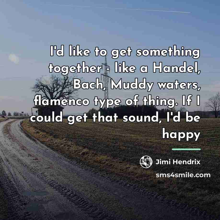 “I'd like to get something together - like a Handel,…” quote by Jimi Hendrix