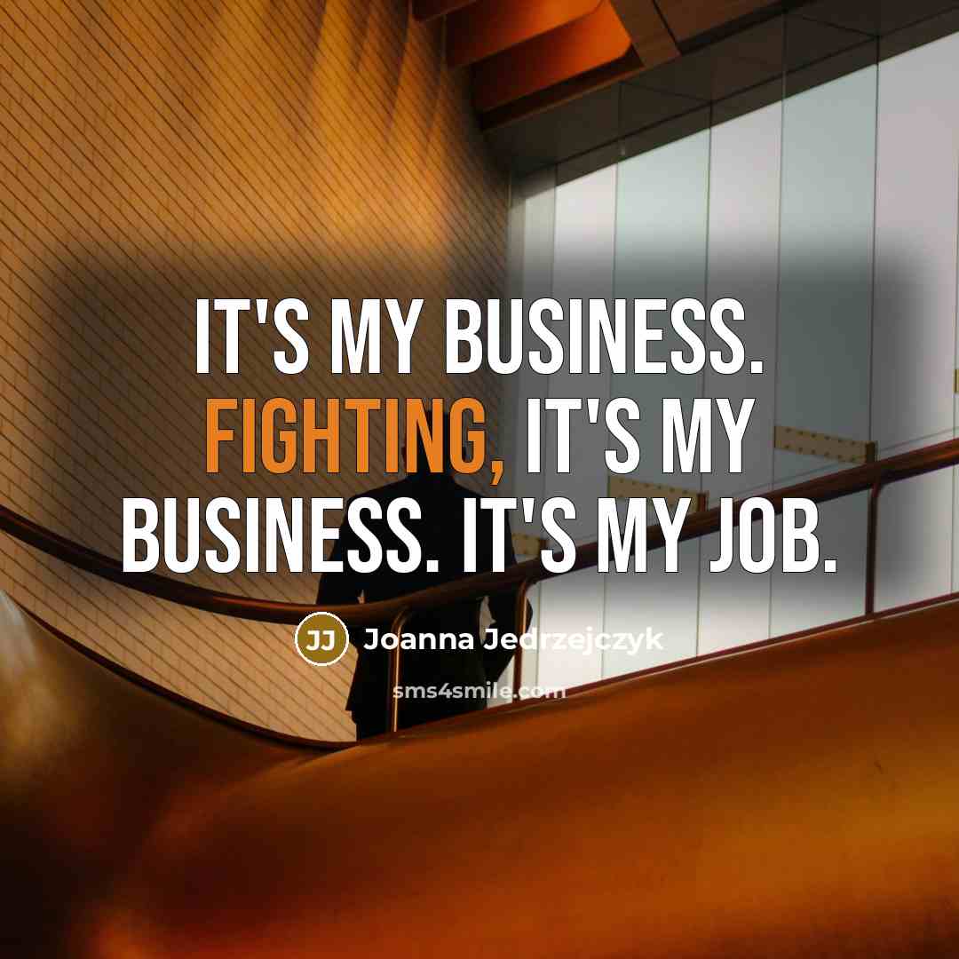 “It's my business. Fighting, it's my business. It's my job.…” quote by Joanna Jedrzejczyk