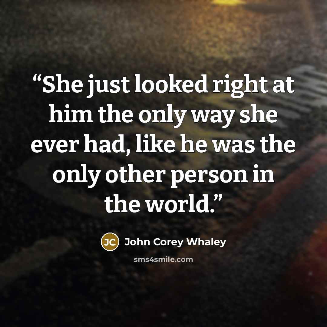 “She just looked right at him the only way she ever had, like he was the only other person in the world.” quote by John Corey Whaley