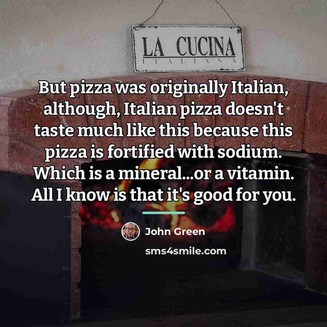 “But pizza was originally Italian, although, Italian pizza doesn't taste…” quote by John Green