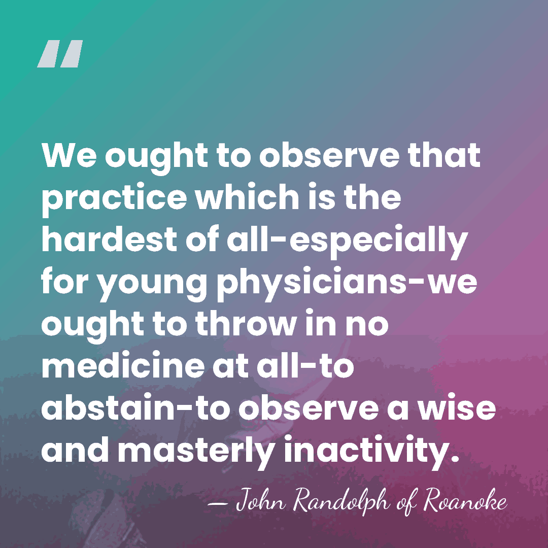 We ought to observe that practice which is the hardest of all-especially&hellip; - John Randolph of Roanoke