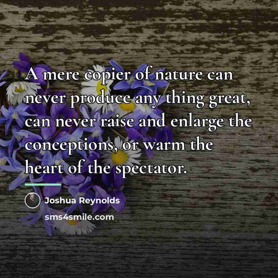 “A mere copier of nature can never produce any thing…” quote by Joshua Reynolds