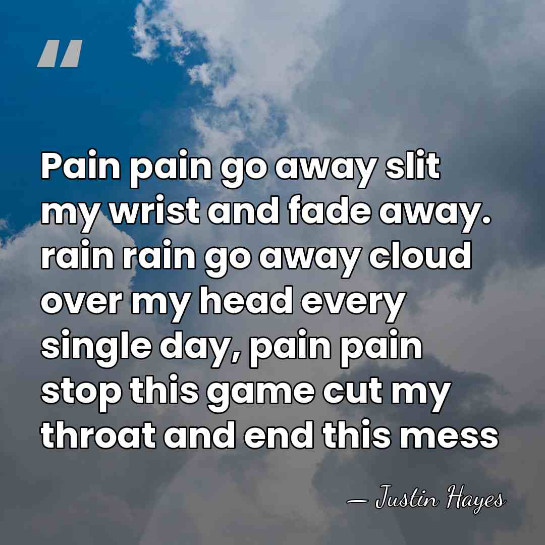 Pain pain go away slit my wrist and fade away. rain rain&hellip; - Justin Hayes