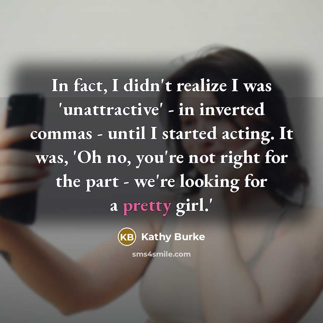 “In fact, I didn't realize I was 'unattractive' - in…” quote by Kathy Burke