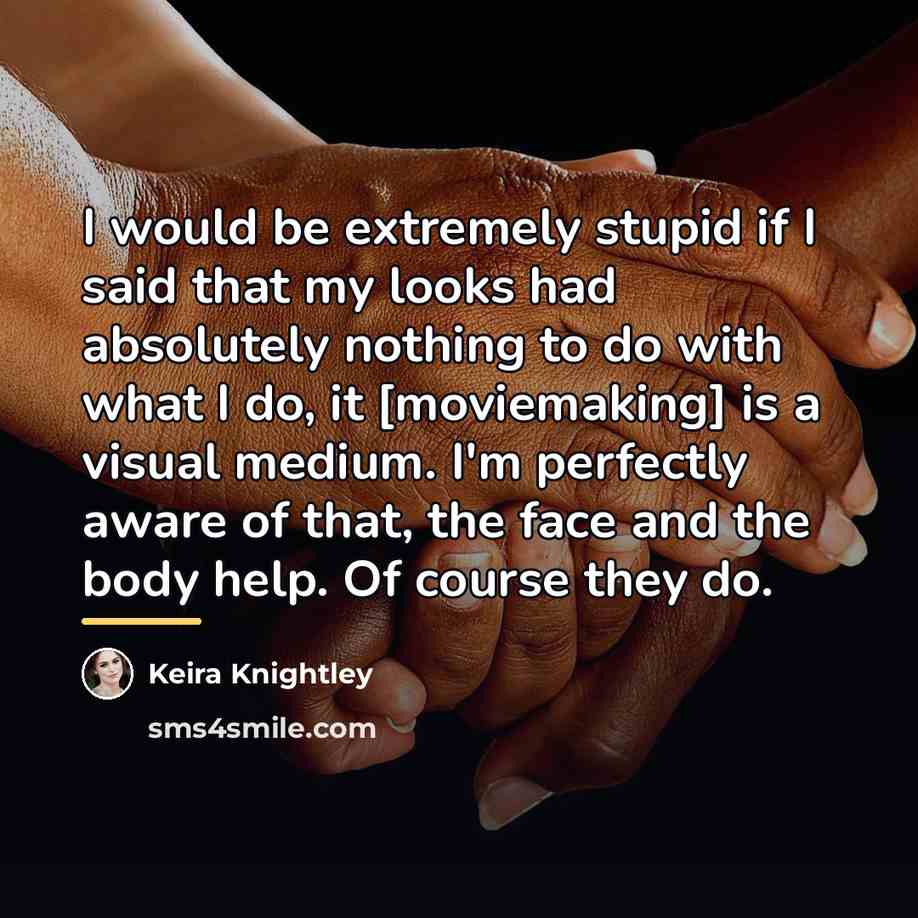 “I would be extremely stupid if I said that my…” quote by Keira Knightley