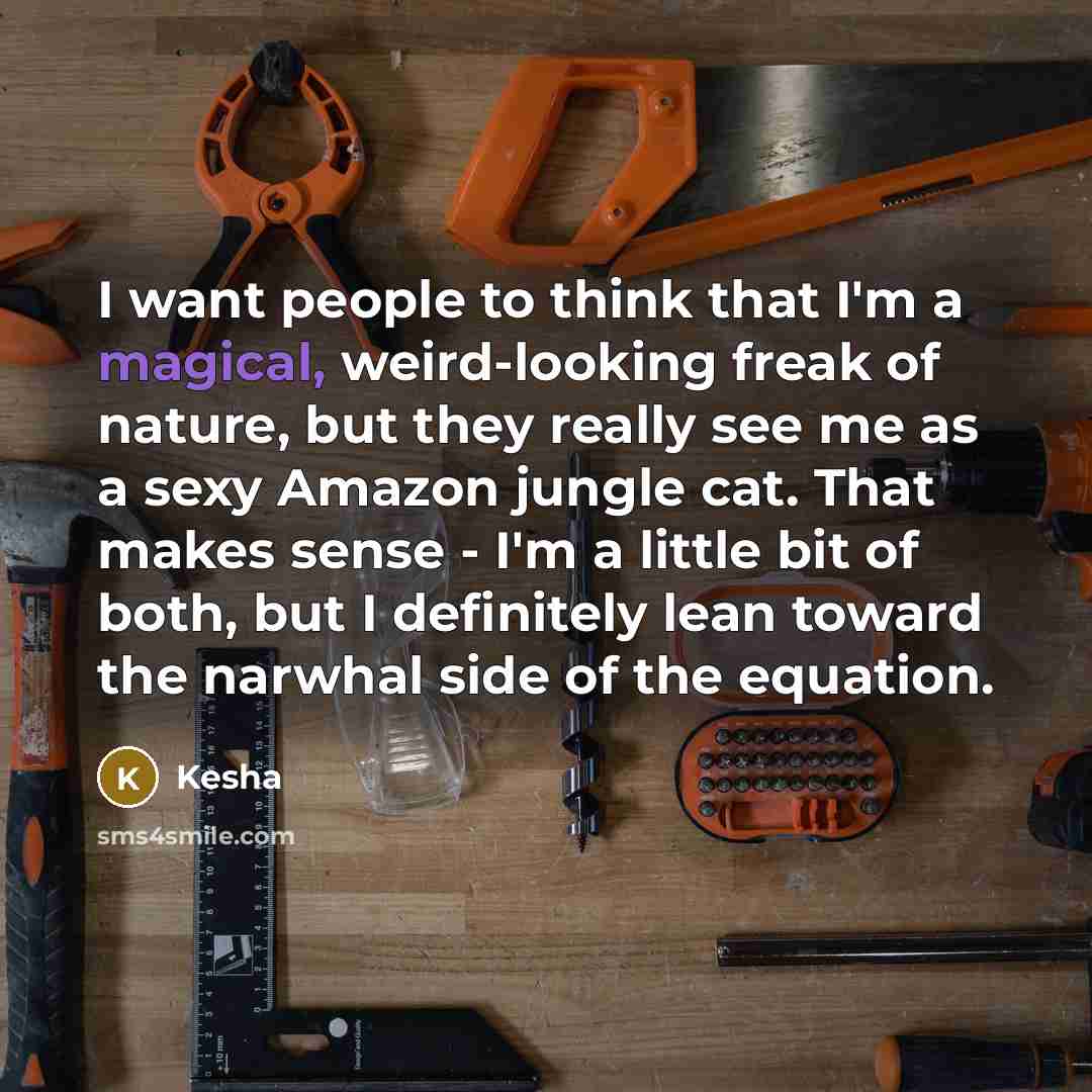 “I want people to think that I'm a magical, weird-looking…” quote by Kesha