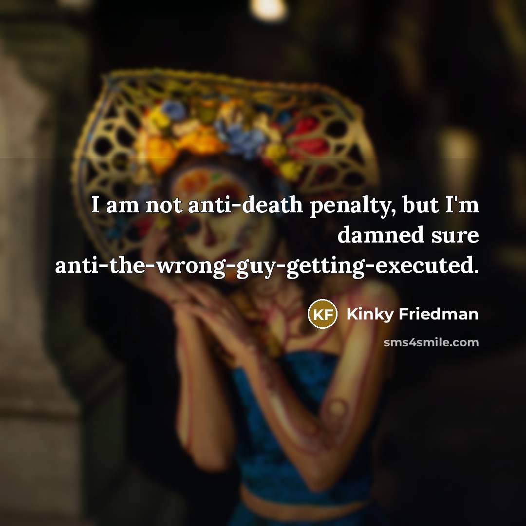 “I am not anti-death penalty, but I'm damned sure anti-the-wrong-guy-getting-executed.…” quote by Kinky Friedman