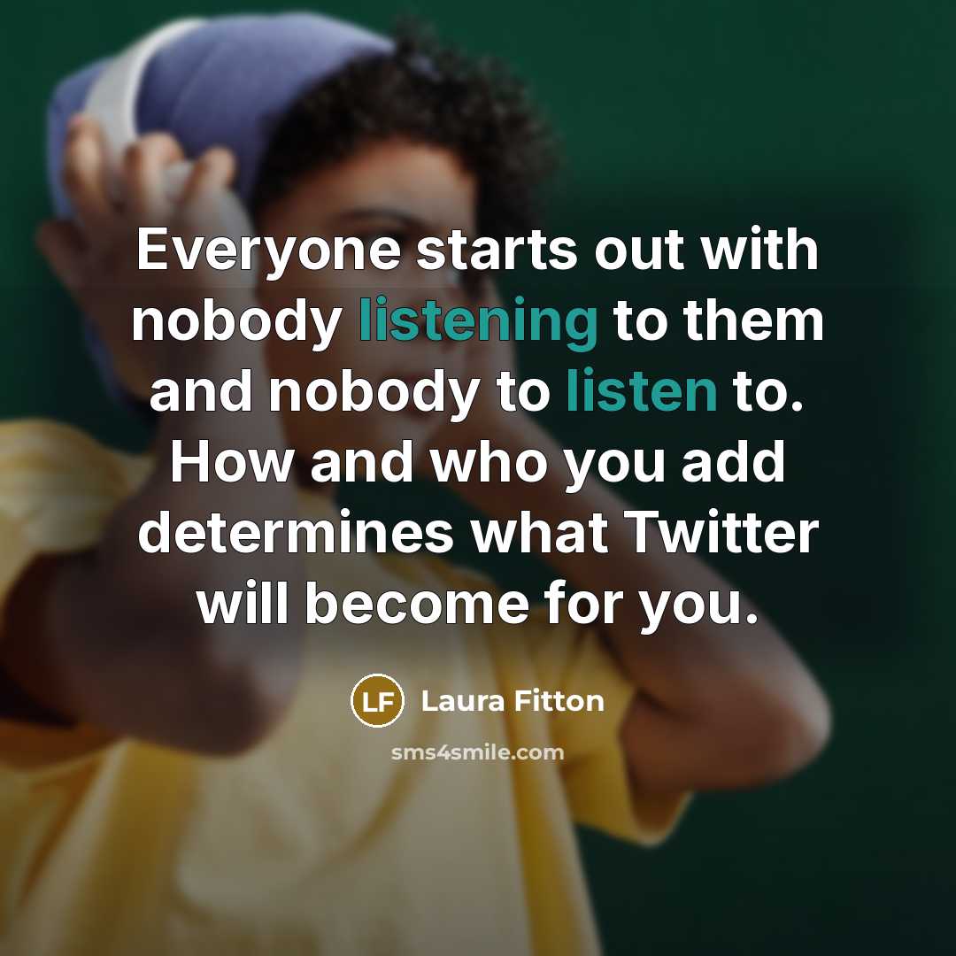 “Everyone starts out with nobody listening to them and nobody…” quote by Laura Fitton