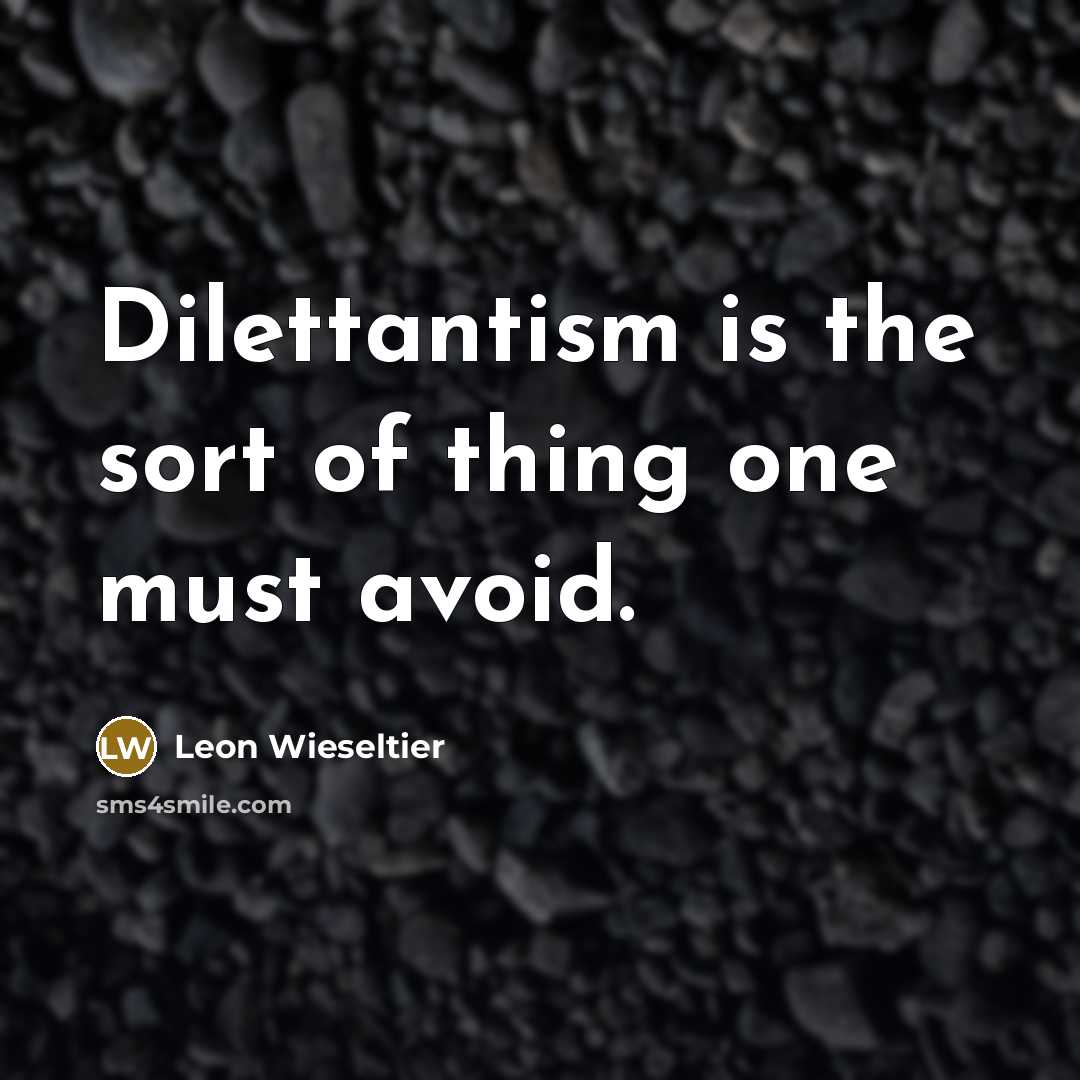 “Dilettantism is the sort of thing one must avoid.…” quote by Leon Wieseltier