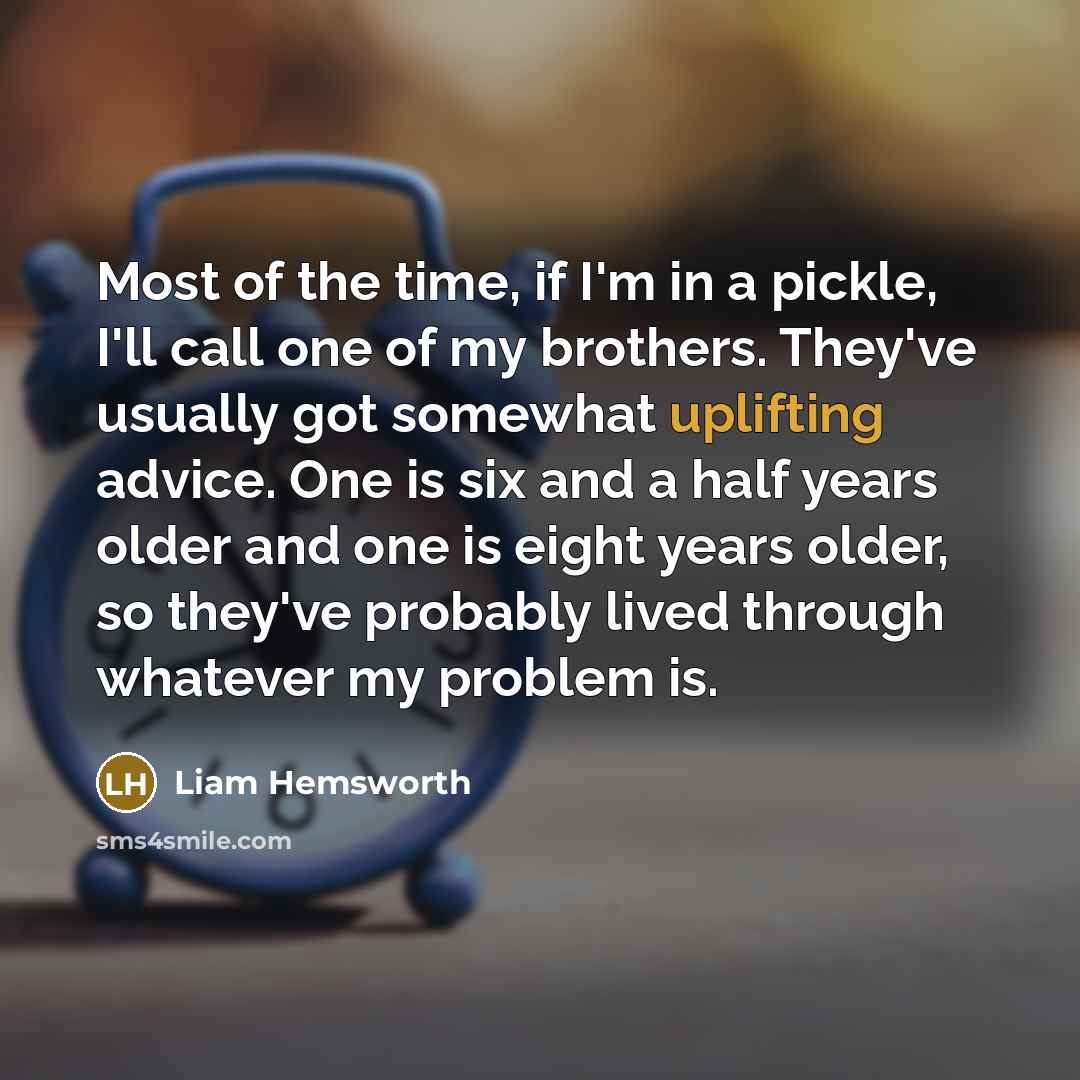 “Most of the time, if I'm in a pickle, I'll…” quote by Liam Hemsworth