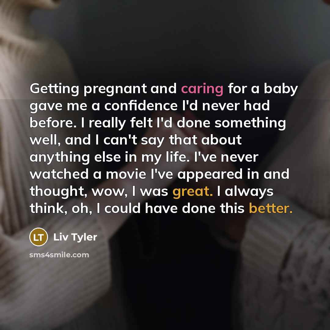 “Getting pregnant and caring for a baby gave me a…” quote by Liv Tyler