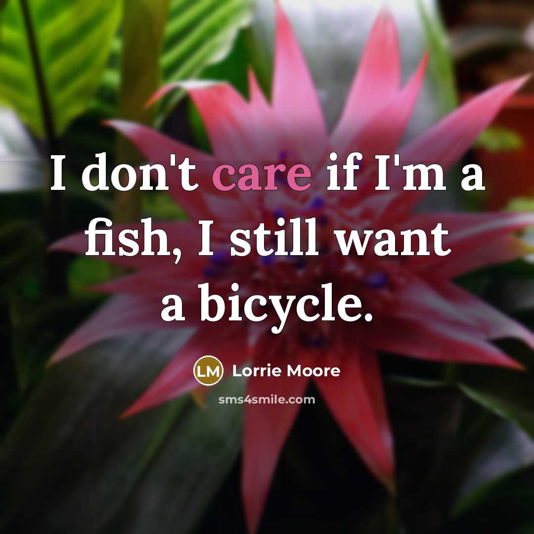 “I don't care if I'm a fish, I still want…” quote by Lorrie Moore