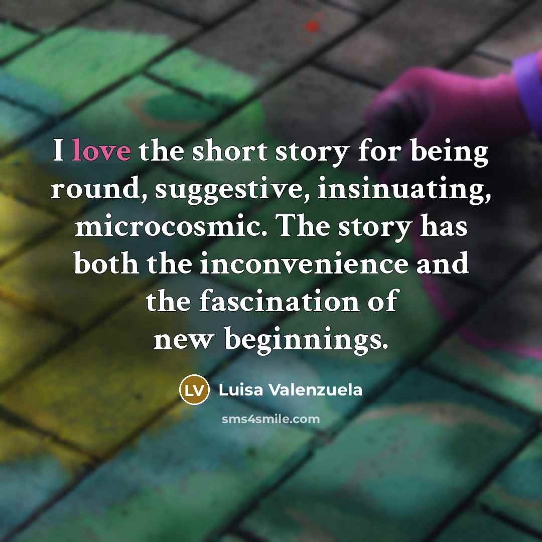 “I love the short story for being round, suggestive, insinuating,…” quote by Luisa Valenzuela
