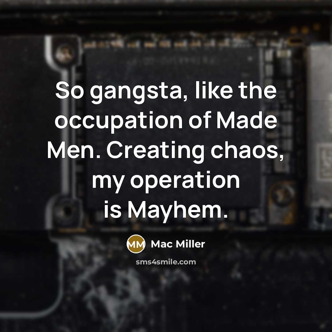 “So gangsta, like the occupation of Made Men. Creating chaos,…” quote by Mac Miller