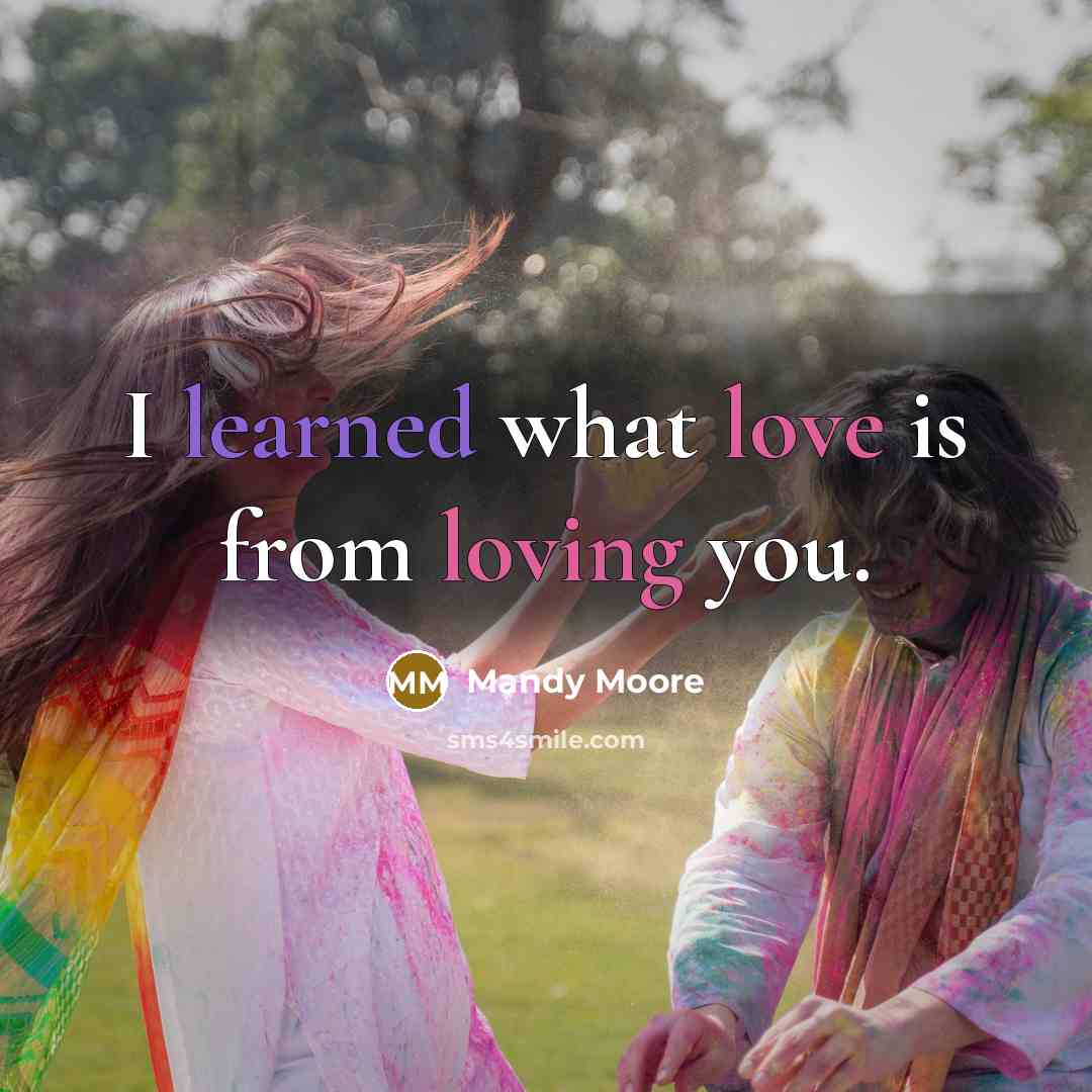 “I learned what love is from loving you.” quote by Mandy Moore