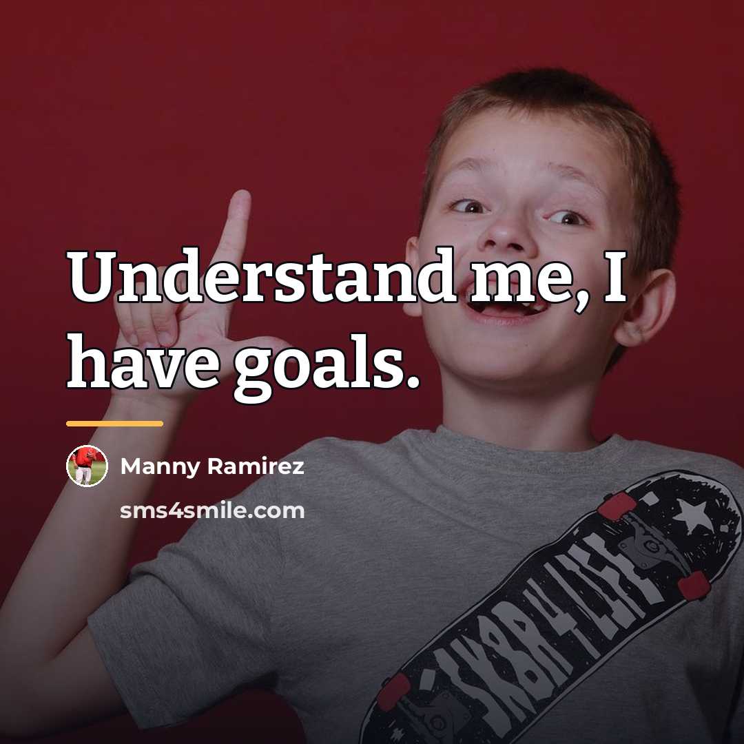 “Understand me, I have goals.…” quote by Manny Ramirez