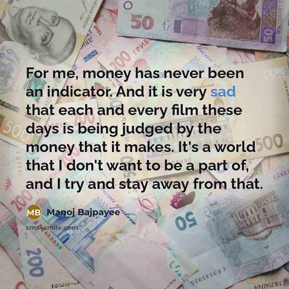 “For me, money has never been an indicator. And it…” quote by Manoj Bajpayee