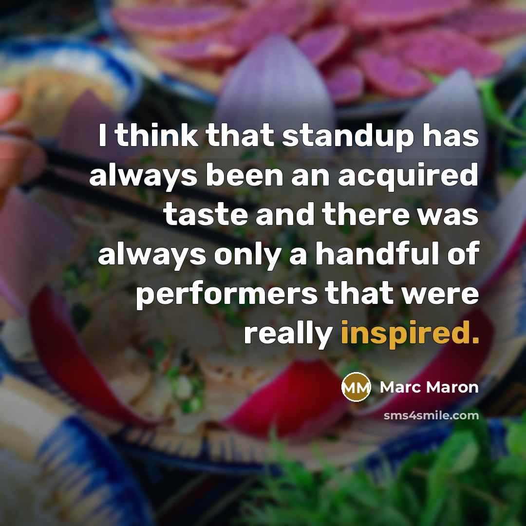 “I think that standup has always been an acquired taste…” quote by Marc Maron