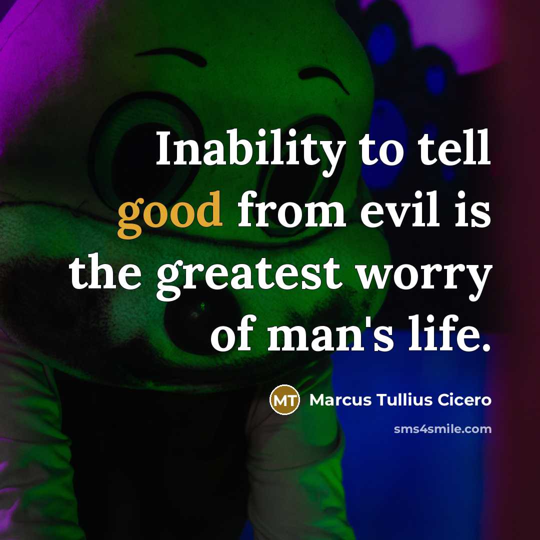 “Inability to tell good from evil is the greatest worry…” quote by Marcus Tullius Cicero
