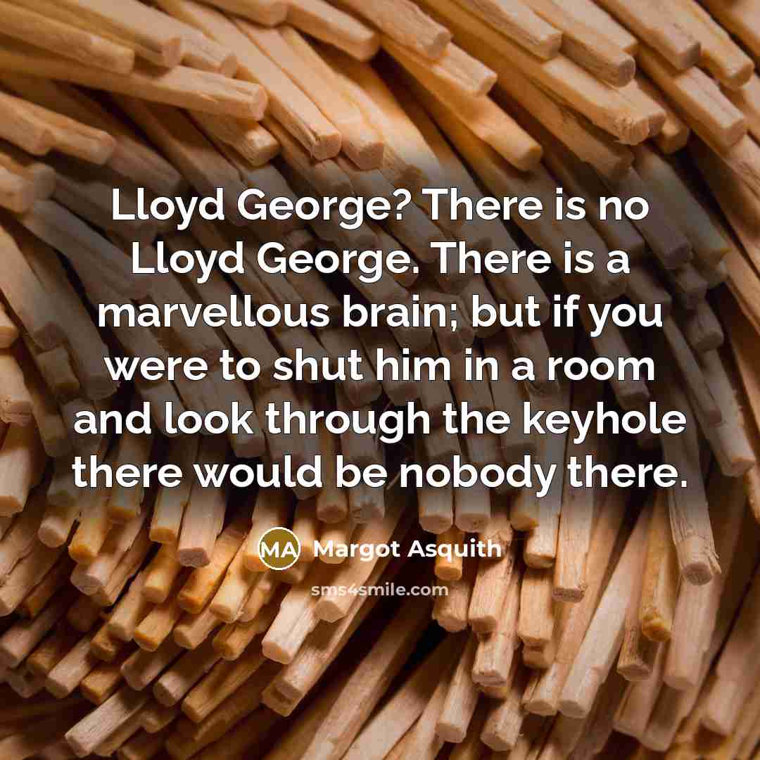 “Lloyd George? There is no Lloyd George. There is a…” quote by Margot Asquith