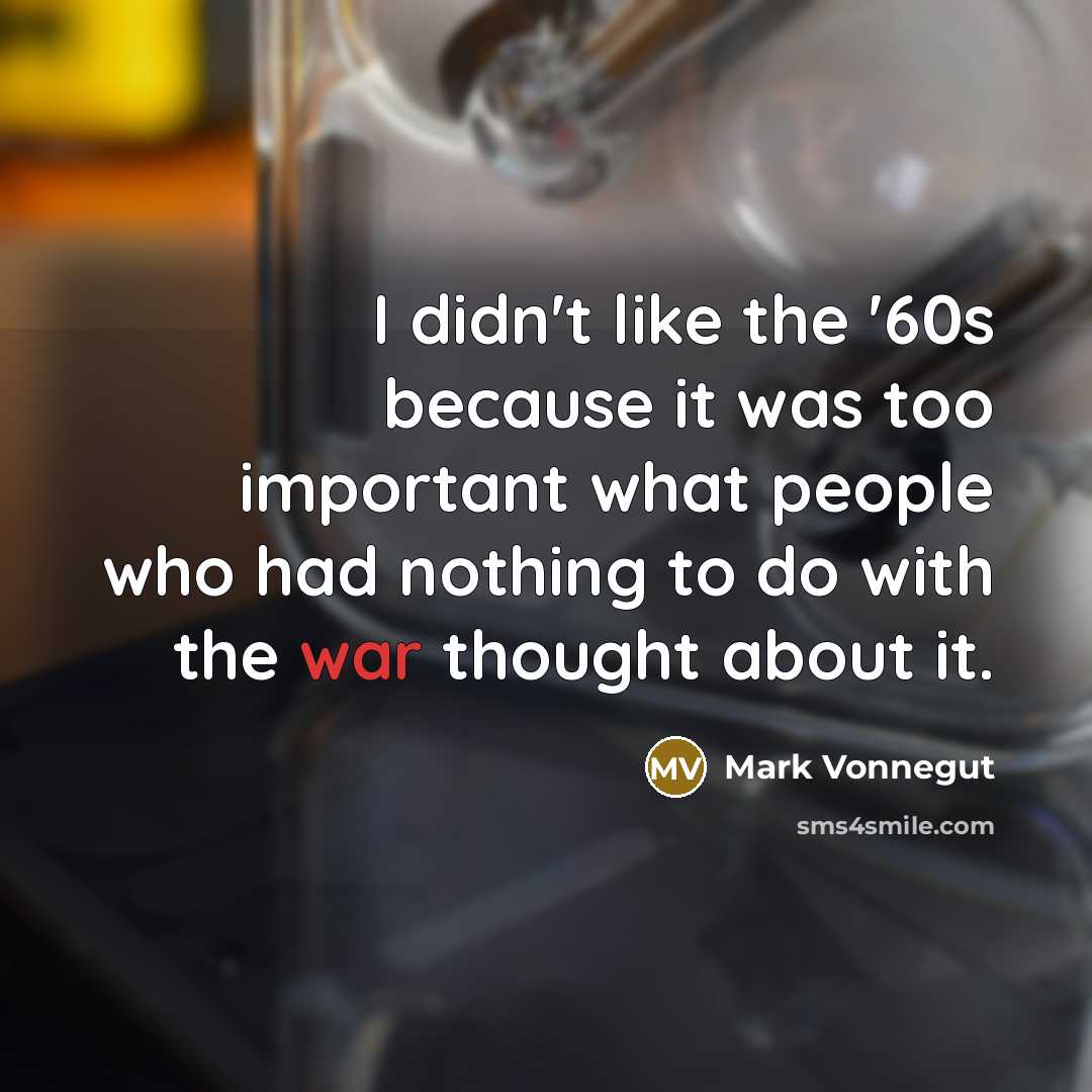 “I didn't like the '60s because it was too important…” quote by Mark Vonnegut