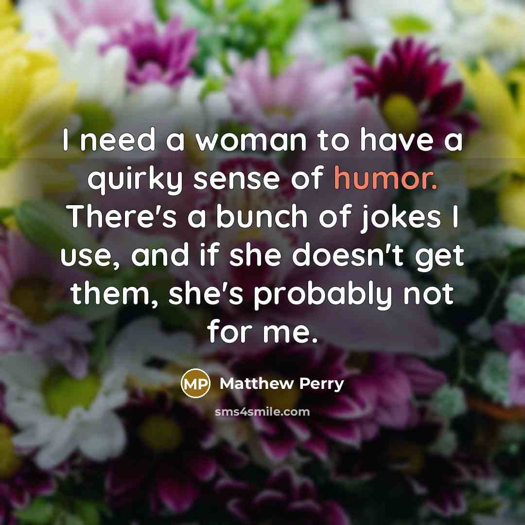 “I need a woman to have a quirky sense of…” quote by Matthew Perry