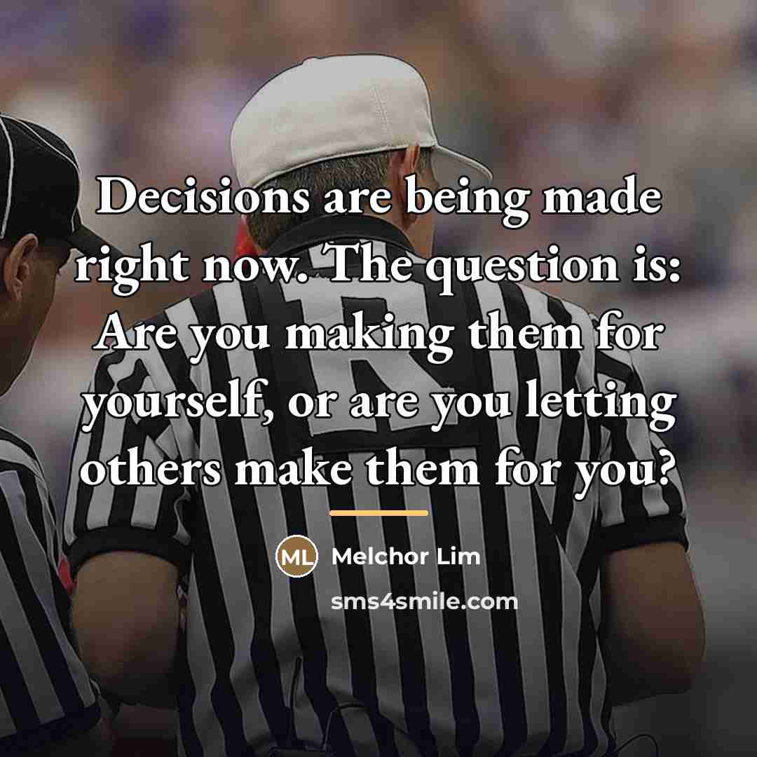 “Decisions are being made right now. The question is: Are…” quote by Melchor Lim