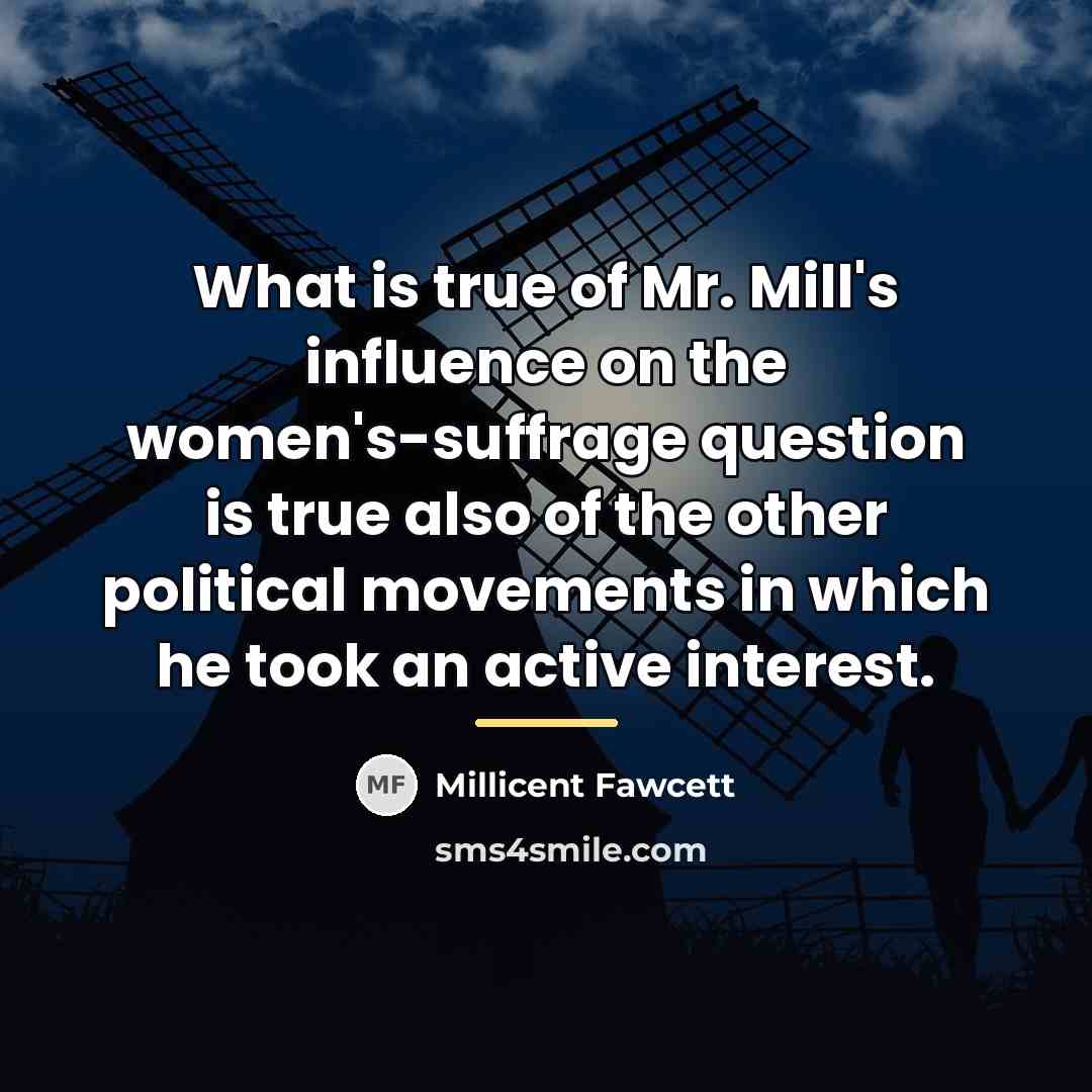 “What is true of Mr. Mill's influence on the women's-suffrage…” quote by Millicent Fawcett